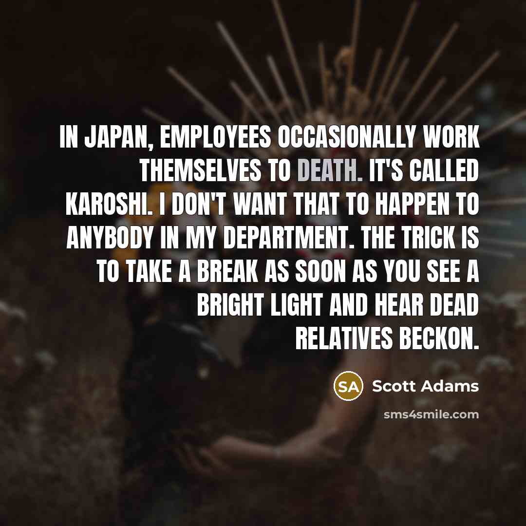 “In Japan, employees occasionally work themselves to death. It's called…” quote by Scott Adams