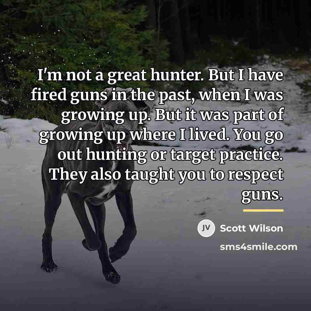 “I'm not a great hunter. But I have fired guns…” quote by Scott Wilson