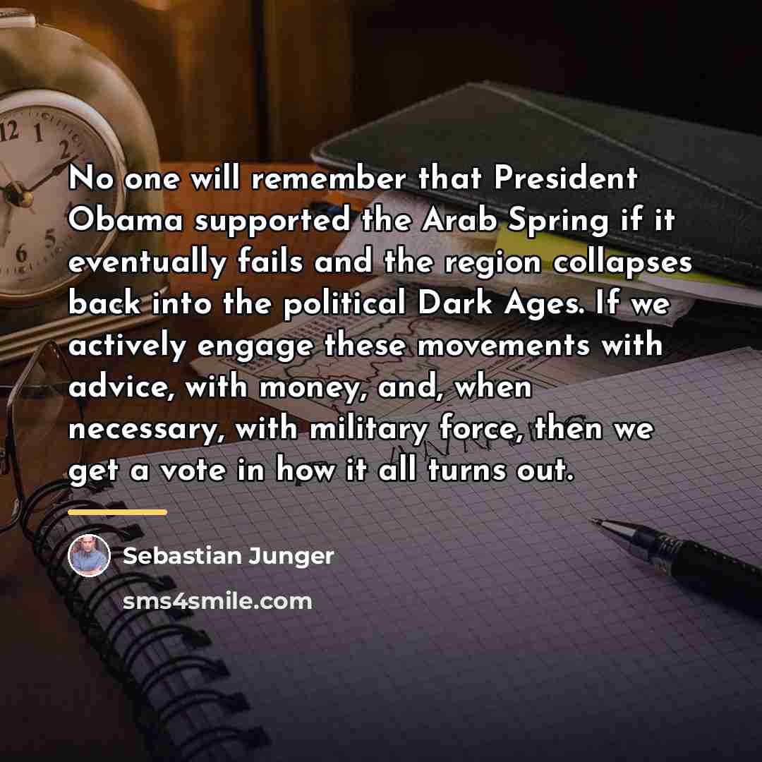“No one will remember that President Obama supported the Arab…” quote by Sebastian Junger