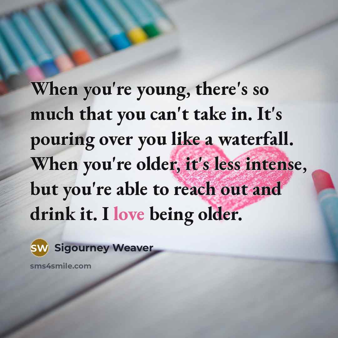 “When you're young, there's so much that you can't take…” quote by Sigourney Weaver
