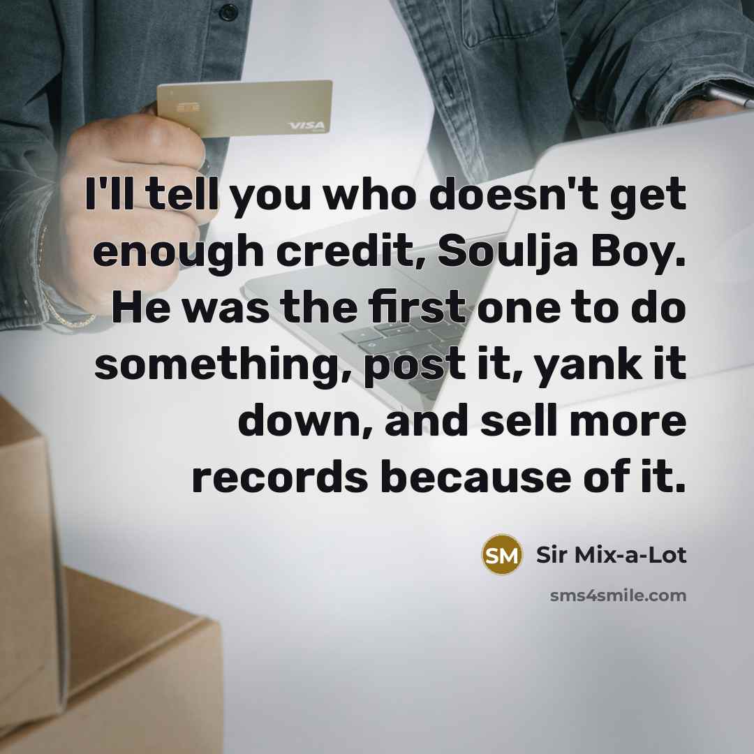 “I'll tell you who doesn't get enough credit, Soulja Boy.…” quote by Sir Mix-a-Lot