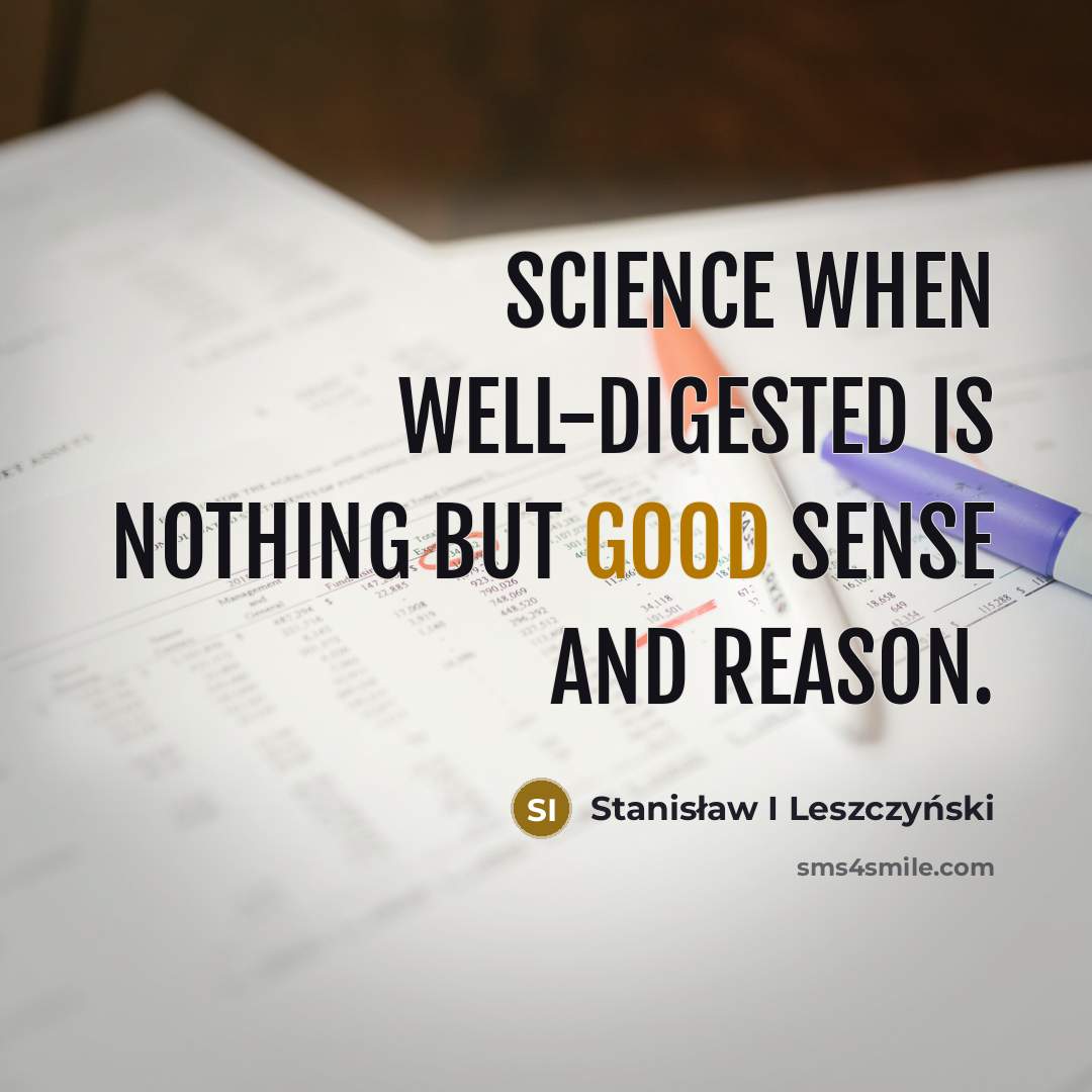 “Science when well-digested is nothing but good sense and reason.…” quote by Stanisław I Leszczyński