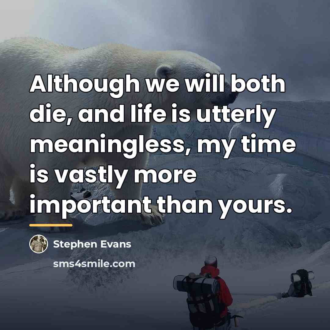 “Although we will both die, and life is utterly meaningless,…” quote by Stephen Evans