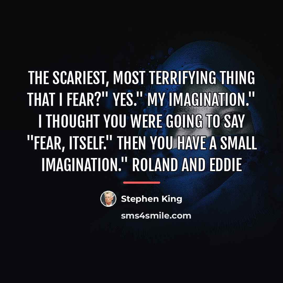 “The scariest, most terrifying thing that I fear?" Yes." My…” quote by Stephen King