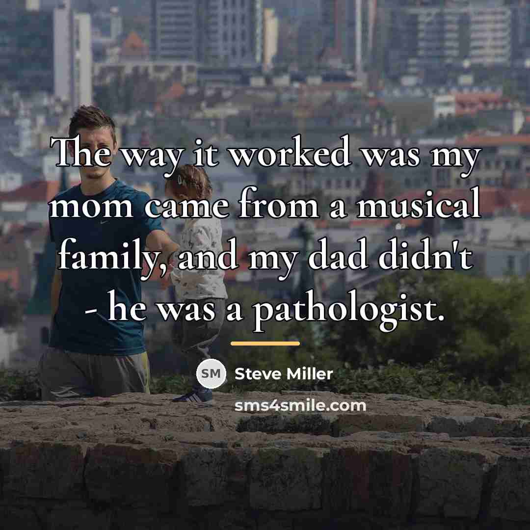 “The way it worked was my mom came from a…” quote by Steve Miller