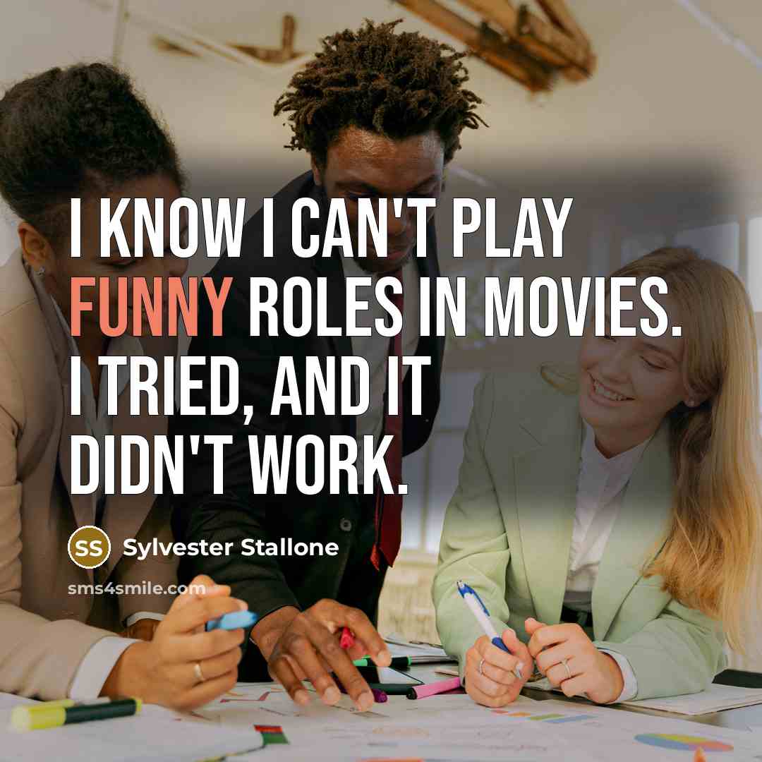 “I know I can't play funny roles in movies. I…” quote by Sylvester Stallone