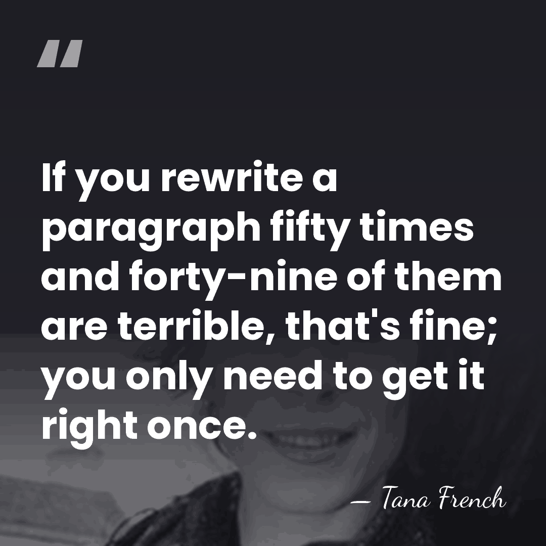 If you rewrite a paragraph fifty times and forty-nine of them are&hellip; - Tana French