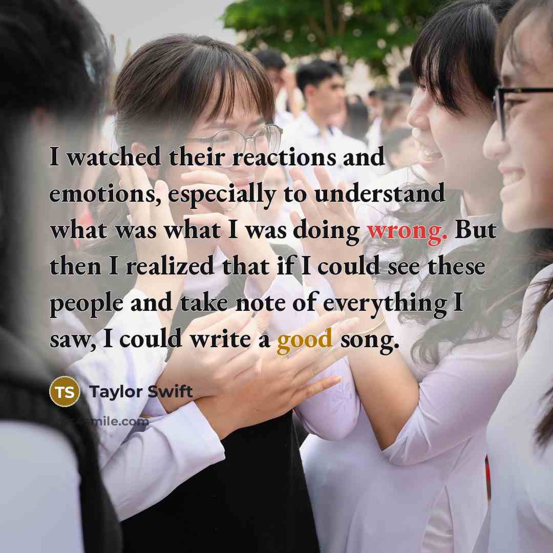 “I watched their reactions and emotions, especially to understand what…” quote by Taylor Swift