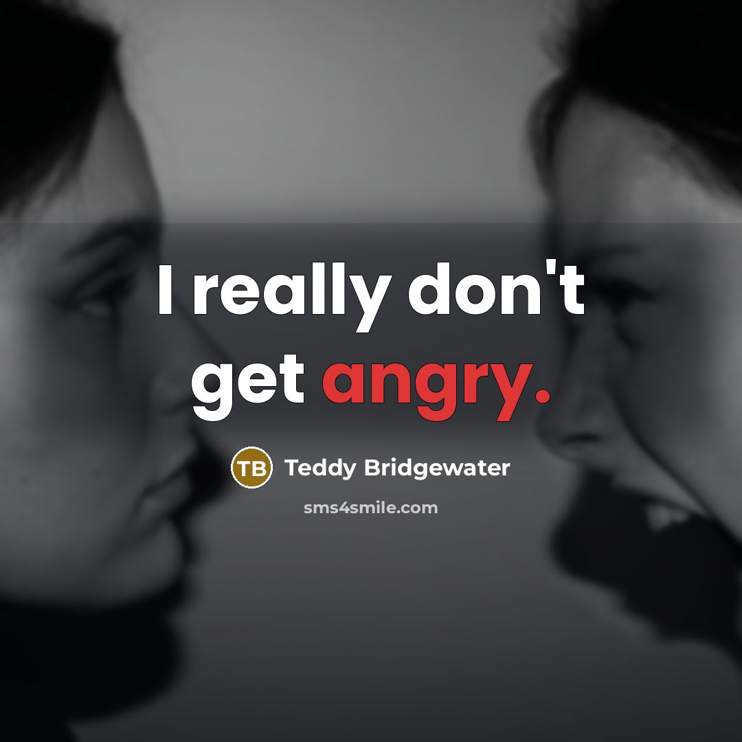 “I really don't get angry.…” quote by Teddy Bridgewater