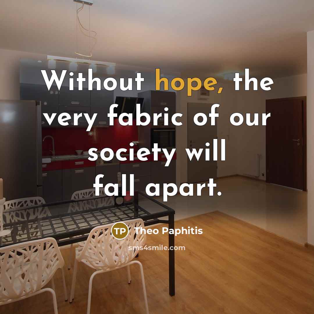 “Without hope, the very fabric of our society will fall apart.” quote by Theo Paphitis