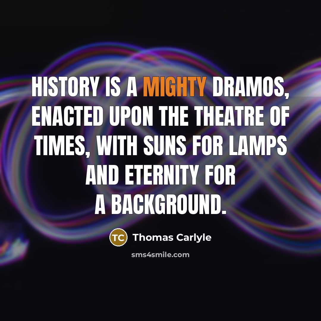 “History is a mighty dramos, enacted upon the theatre of…” quote by Thomas Carlyle