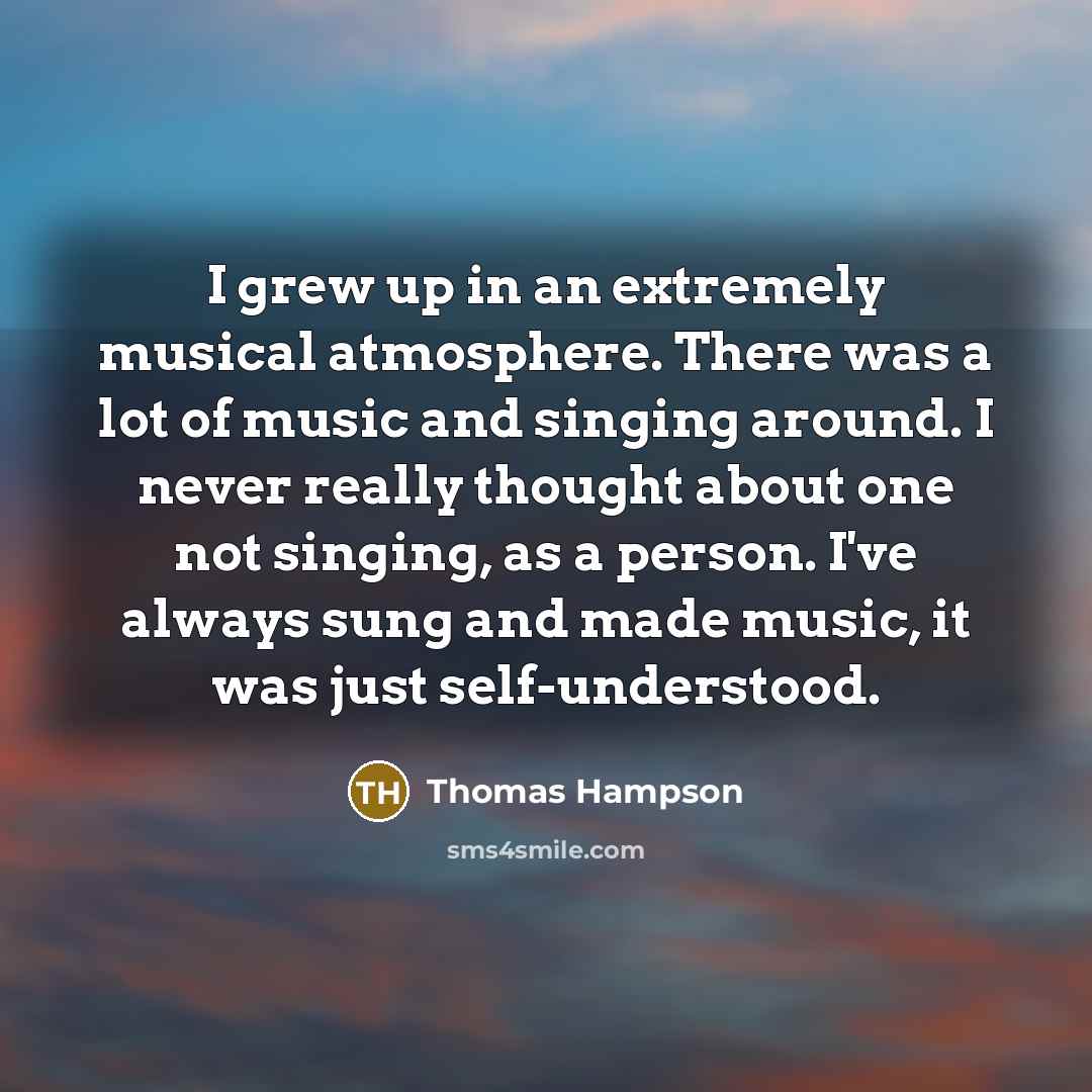 “I grew up in an extremely musical atmosphere. There was…” quote by Thomas Hampson