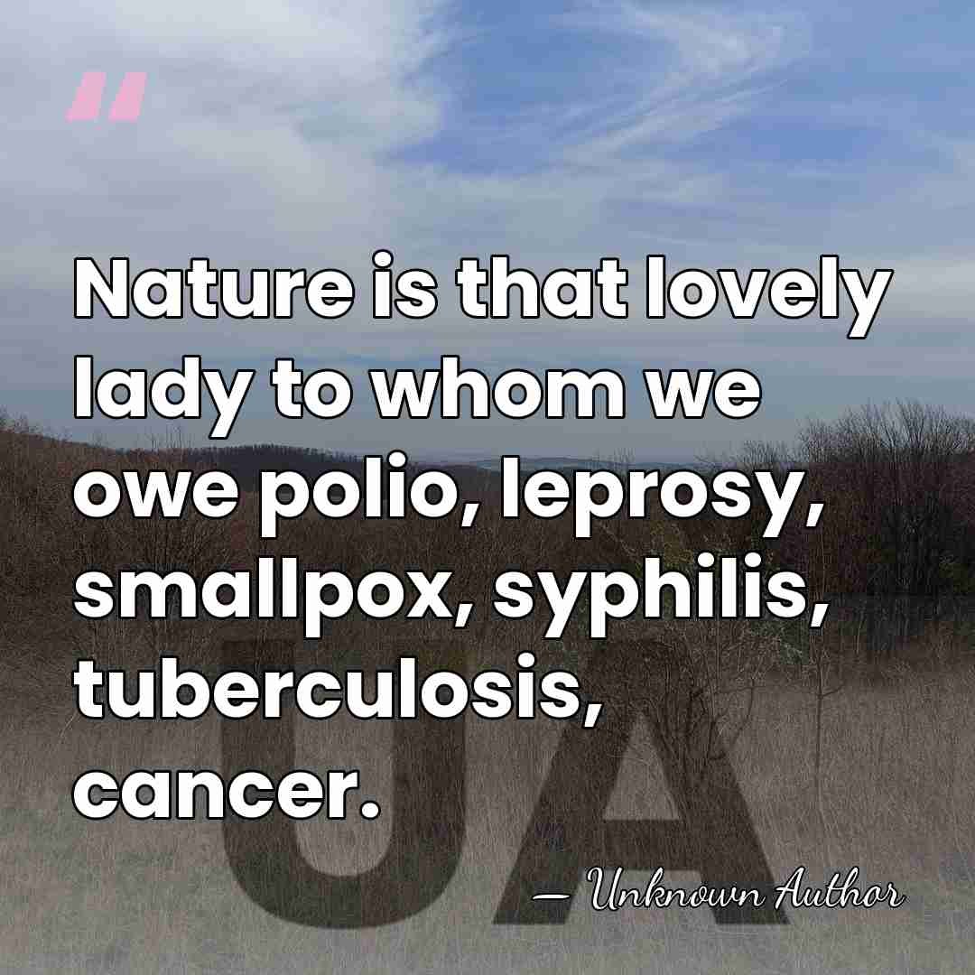 Nature is that lovely lady to whom we owe polio, leprosy, smallpox,&hellip; - Unknown Author
