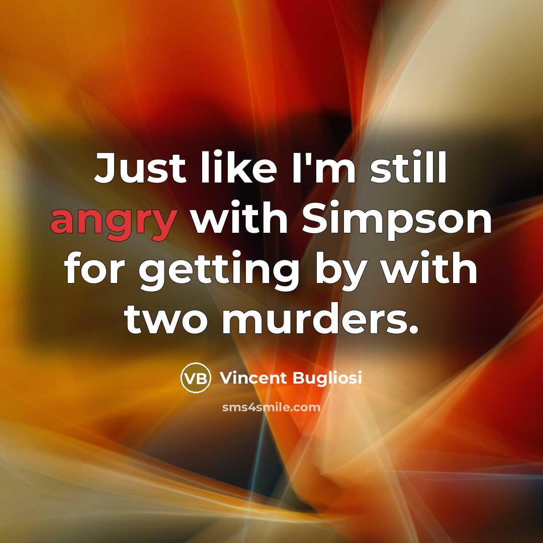 “Just like I'm still angry with Simpson for getting by…” quote by Vincent Bugliosi