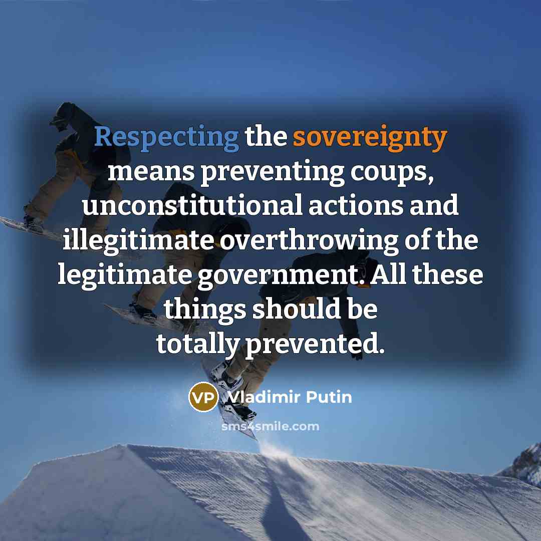 “Respecting the sovereignty means preventing coups, unconstitutional actions and illegitimate…” quote by Vladimir Putin