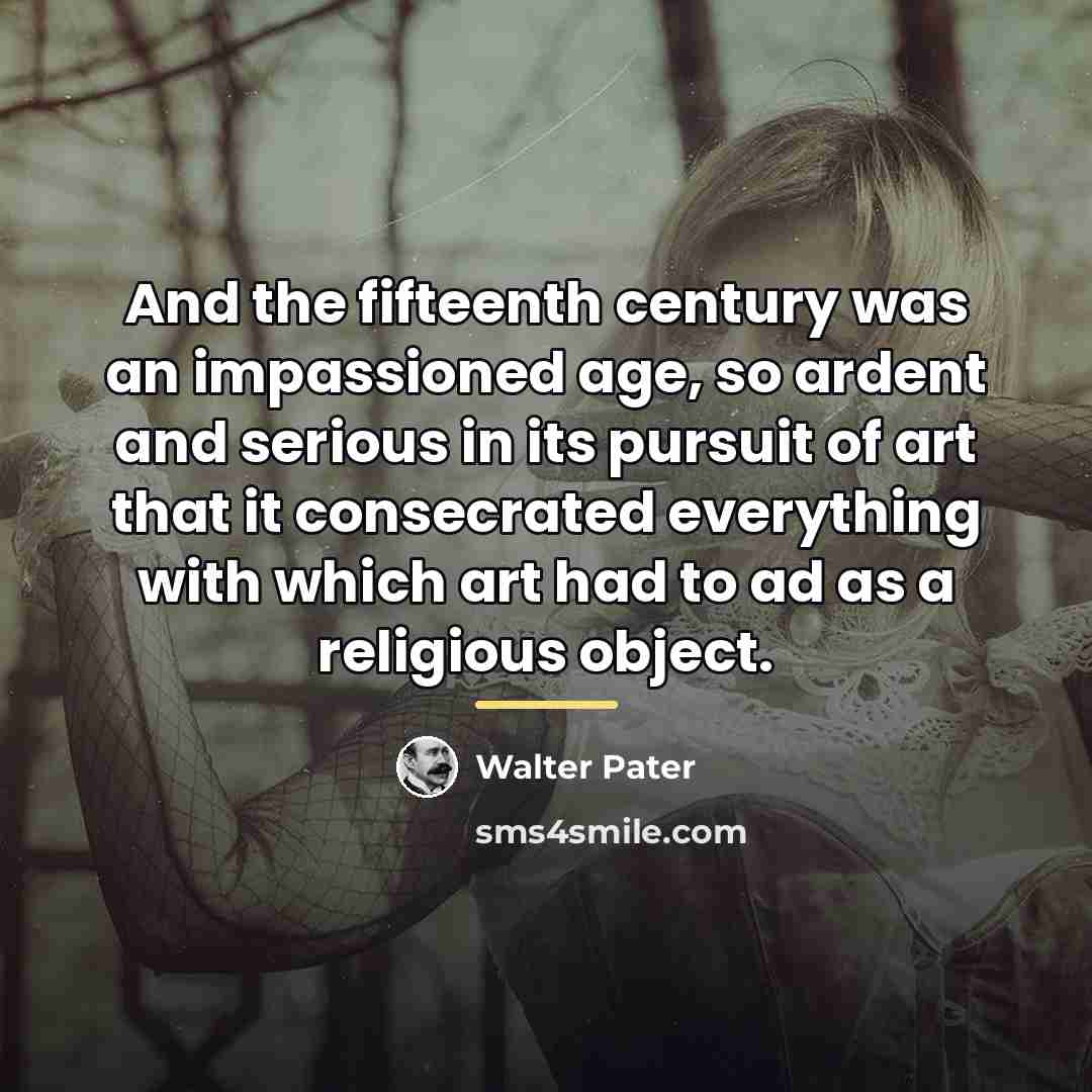 “And the fifteenth century was an impassioned age, so ardent…” quote by Walter Pater