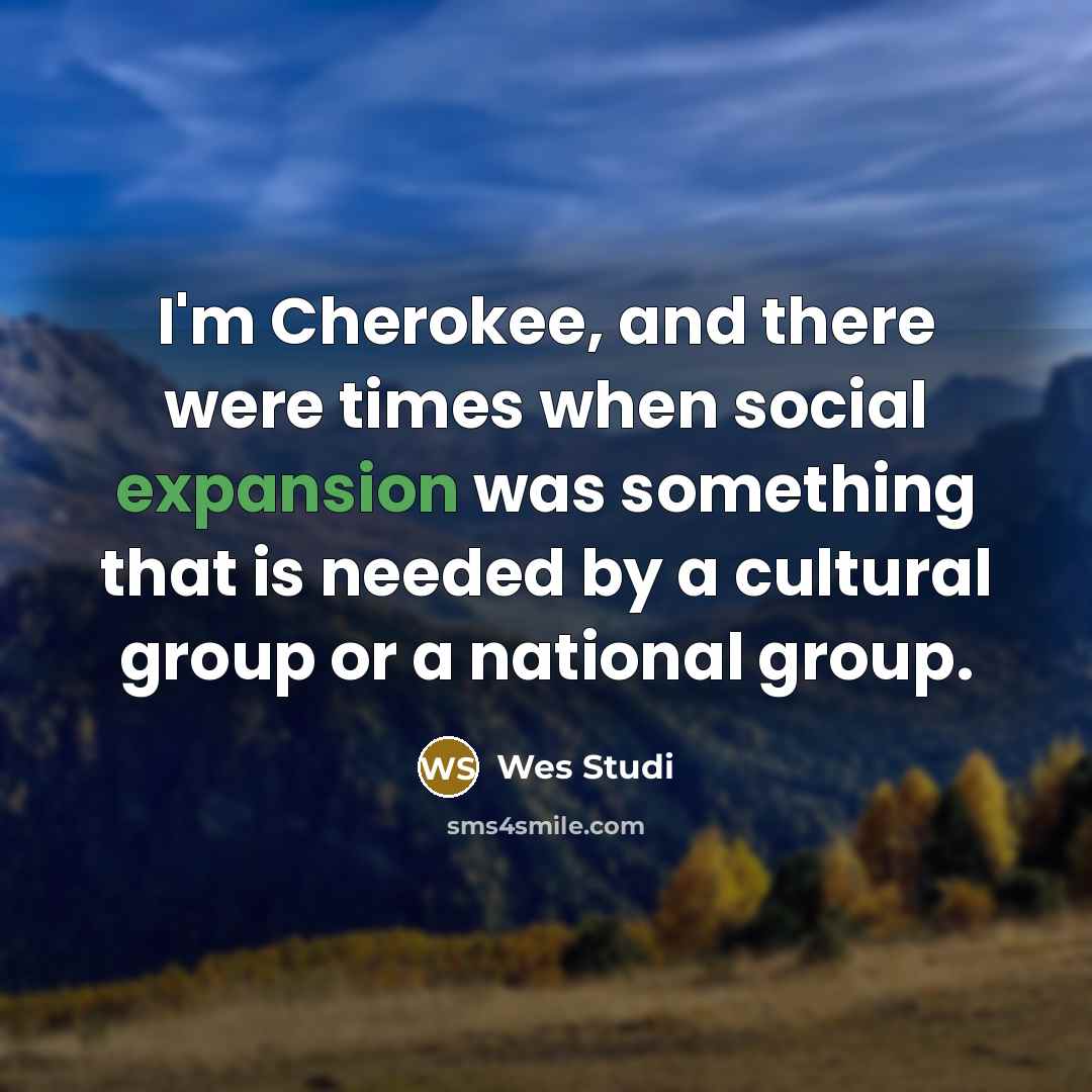 “I'm Cherokee, and there were times when social expansion was…” quote by Wes Studi