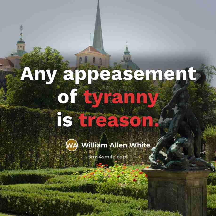 “Any appeasement of tyranny is treason.…” quote by William Allen White