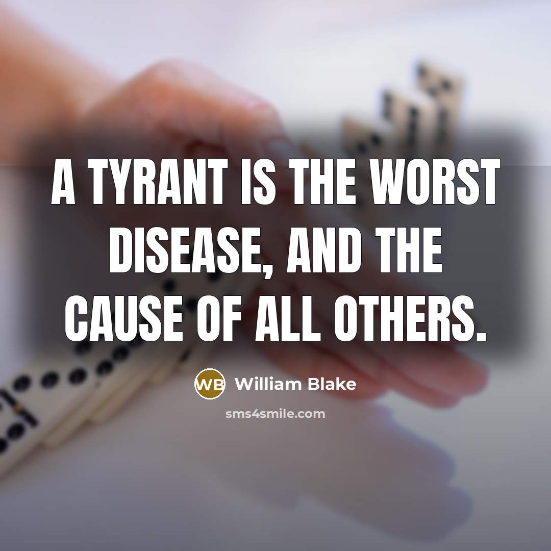 “A tyrant is the worst disease, and the cause of…” quote by William Blake