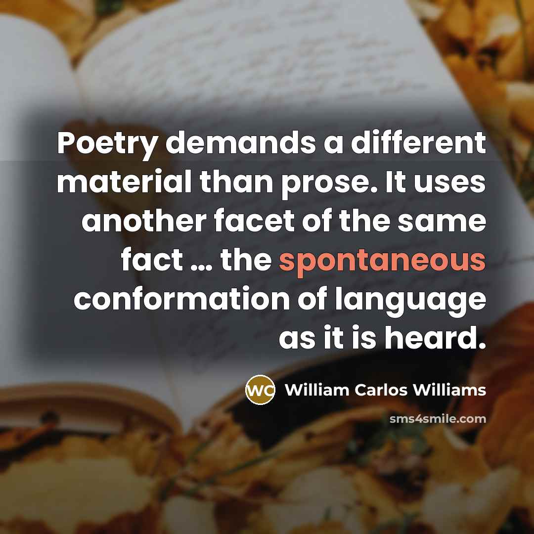 “Poetry demands a different material than prose. It uses another…” quote by William Carlos Williams