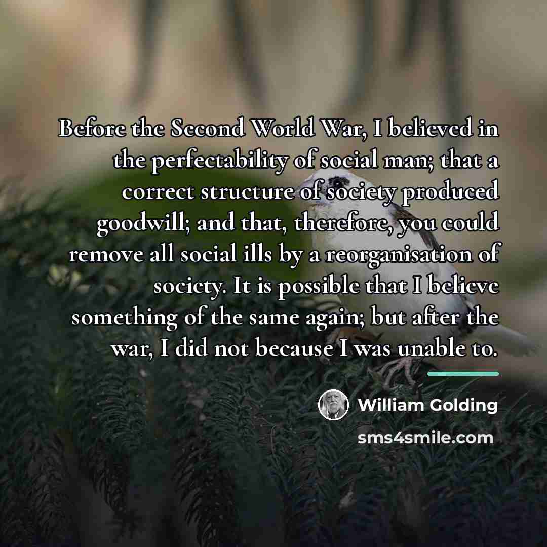 “Before the Second World War, I believed in the perfectability…” quote by William Golding