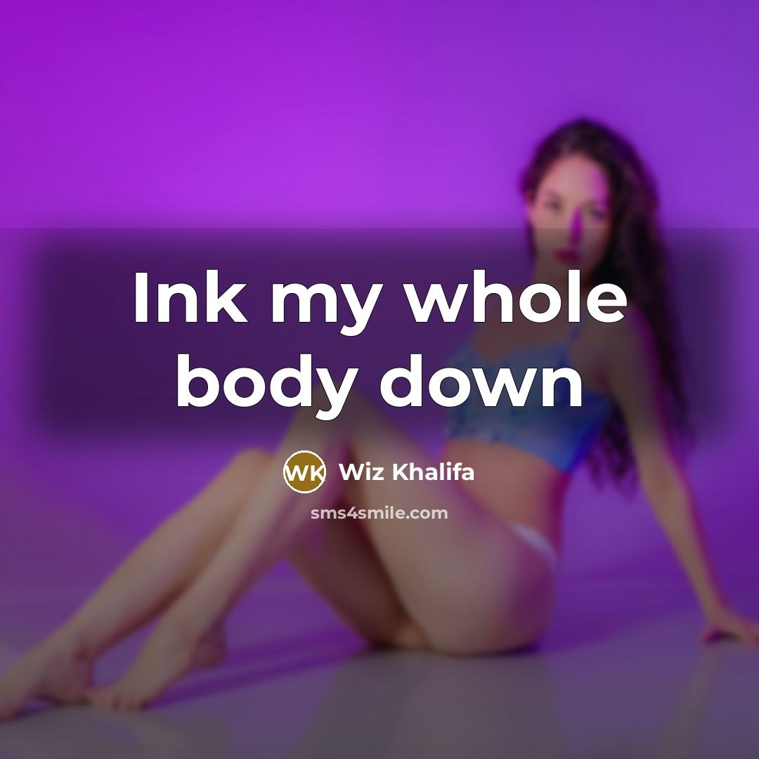 “Ink my whole body down…” quote by Wiz Khalifa