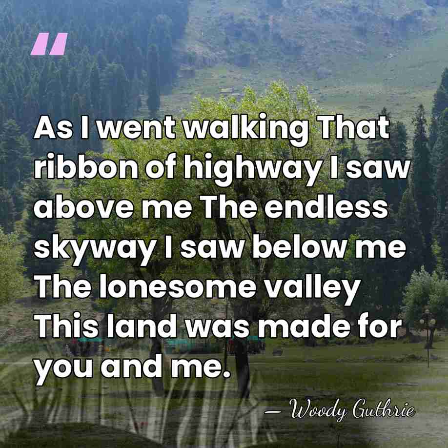 As I went walking That ribbon of highway I saw above me&hellip; - Woody Guthrie