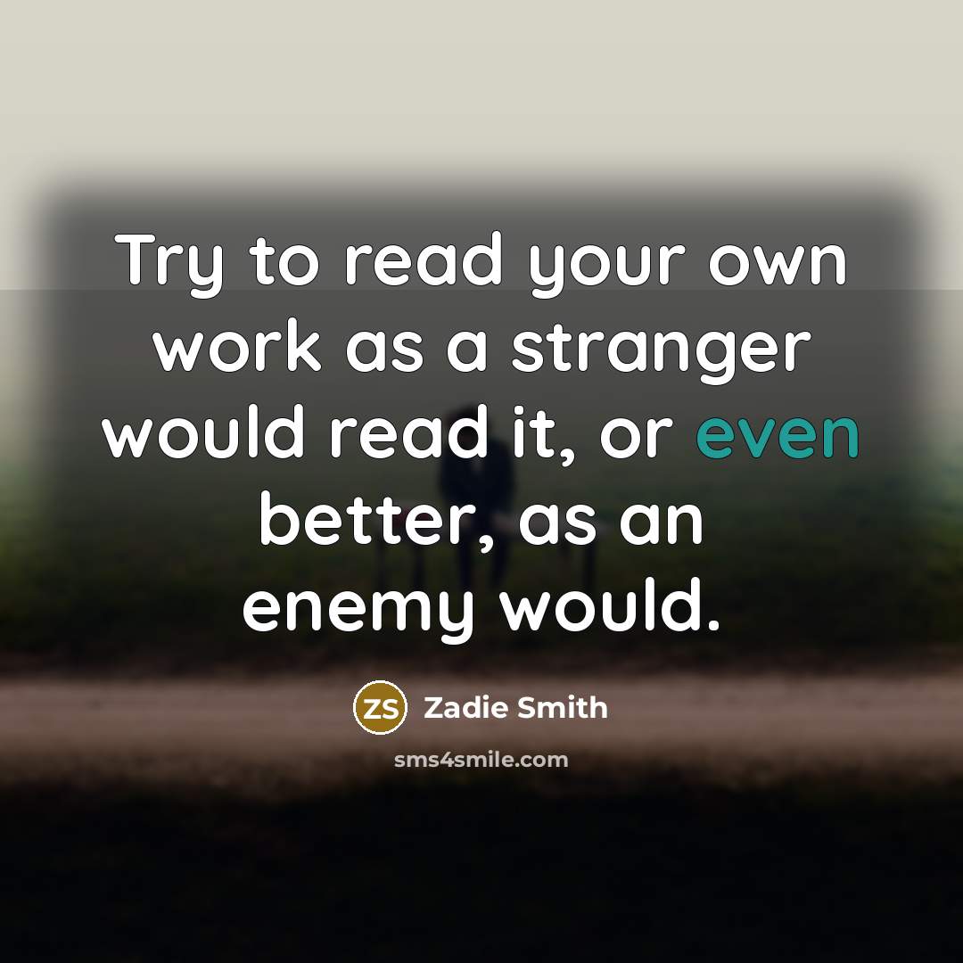 “Try to read your own work as a stranger would…” quote by Zadie Smith