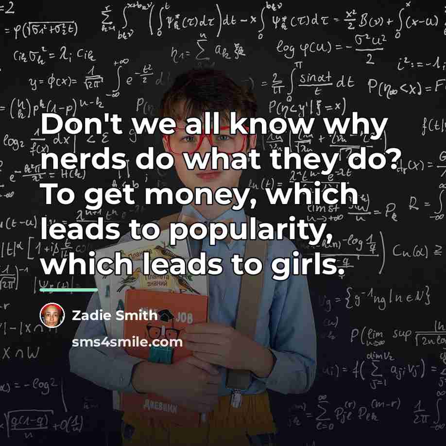 “Don't we all know why nerds do what they do?…” quote by Zadie Smith