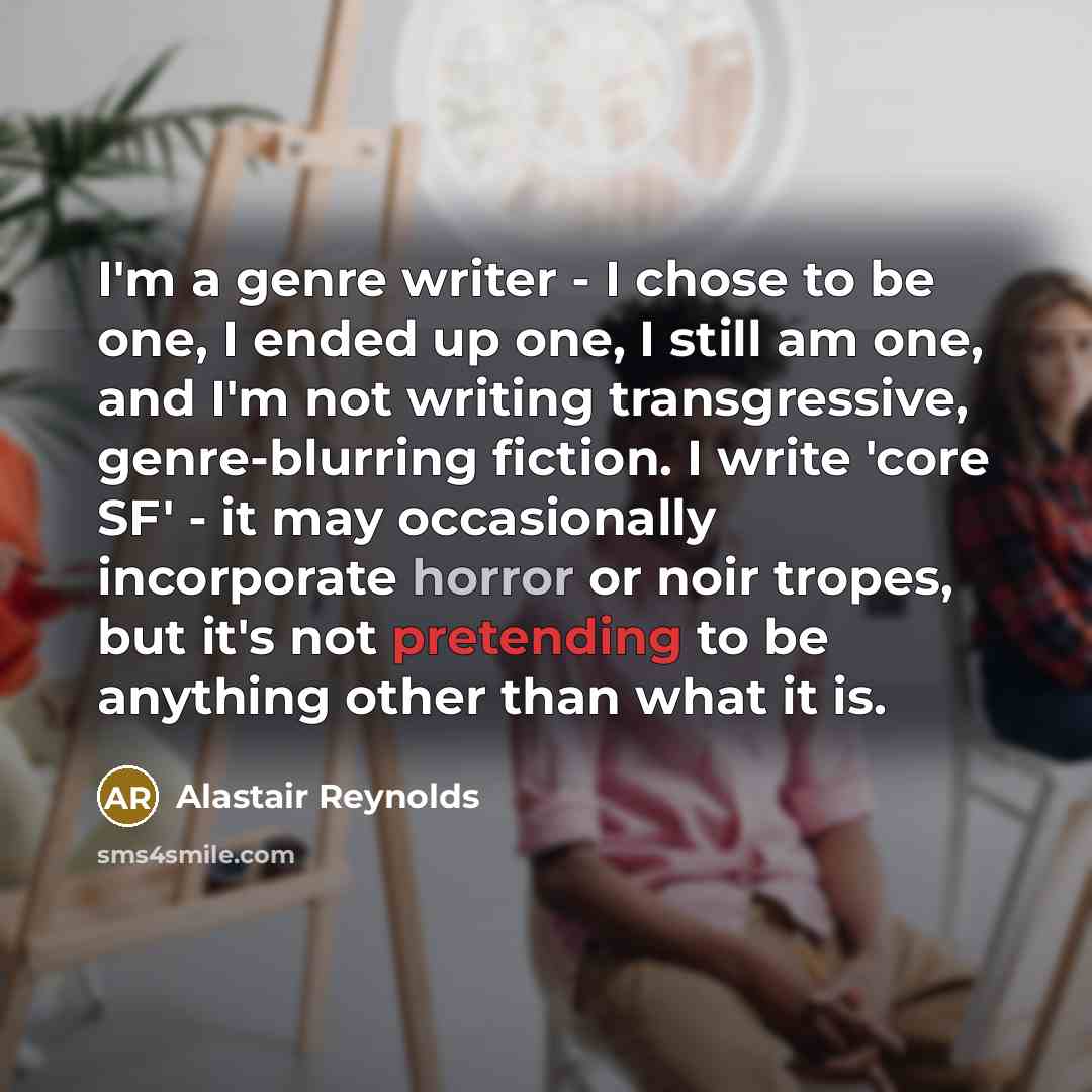“I'm a genre writer - I chose to be one,…” quote by Alastair Reynolds
