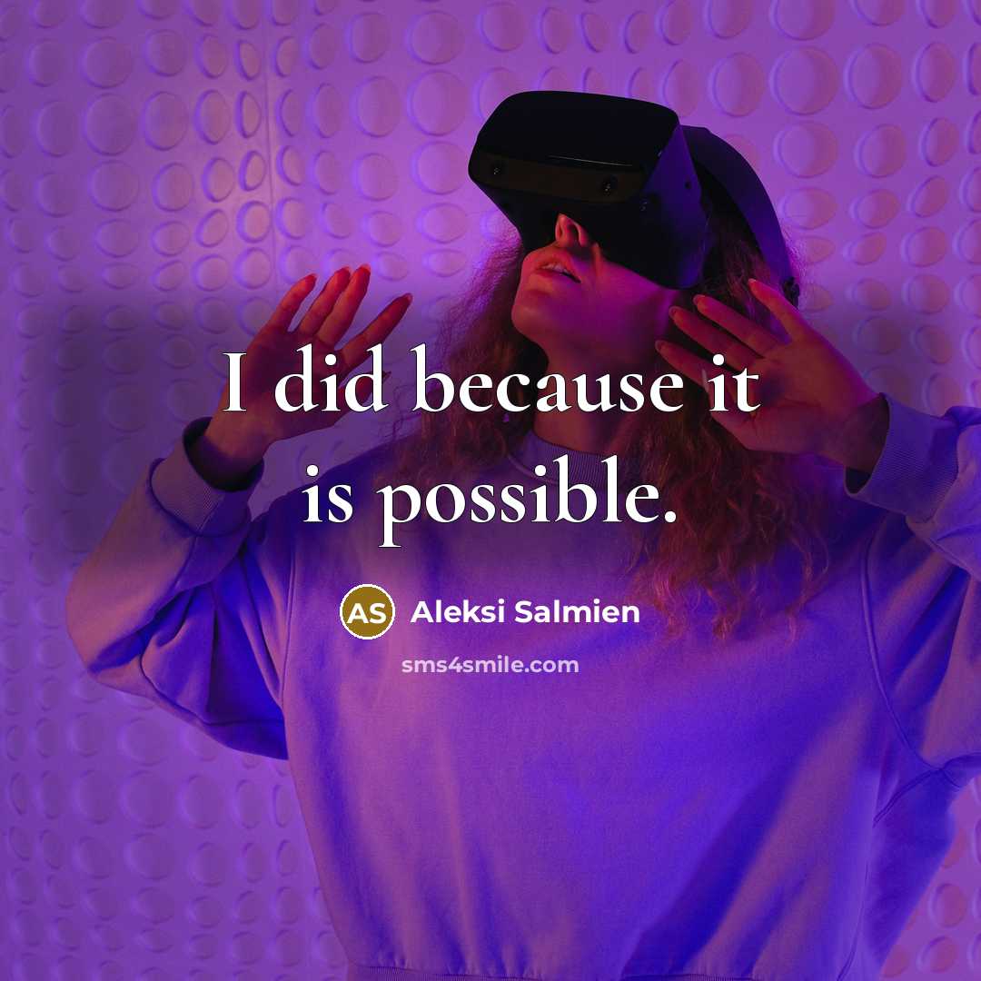 “I did because it is possible.…” quote by Aleksi Salmien