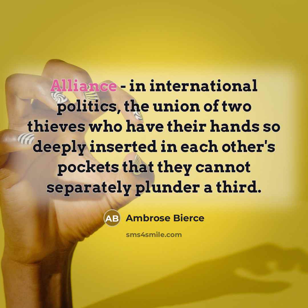 “Alliance - in international politics, the union of two thieves…” quote by Ambrose Bierce