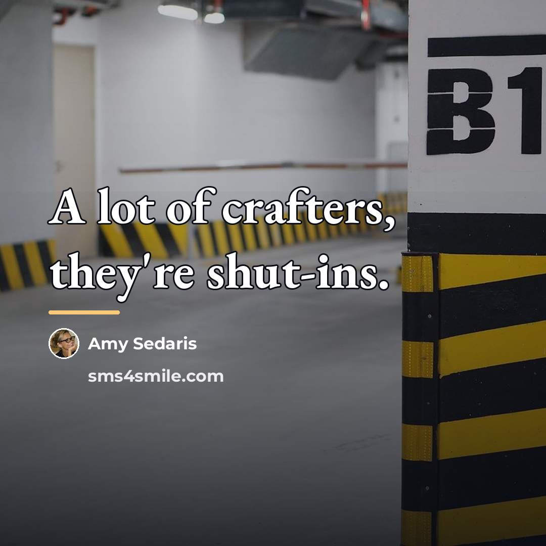 “A lot of crafters, they're shut-ins.…” quote by Amy Sedaris