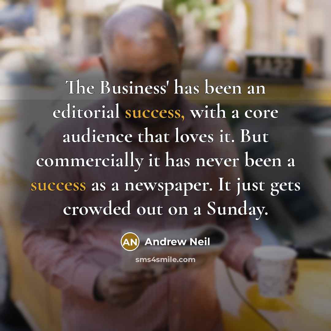 “The Business' has been an editorial success, with a core…” quote by Andrew Neil
