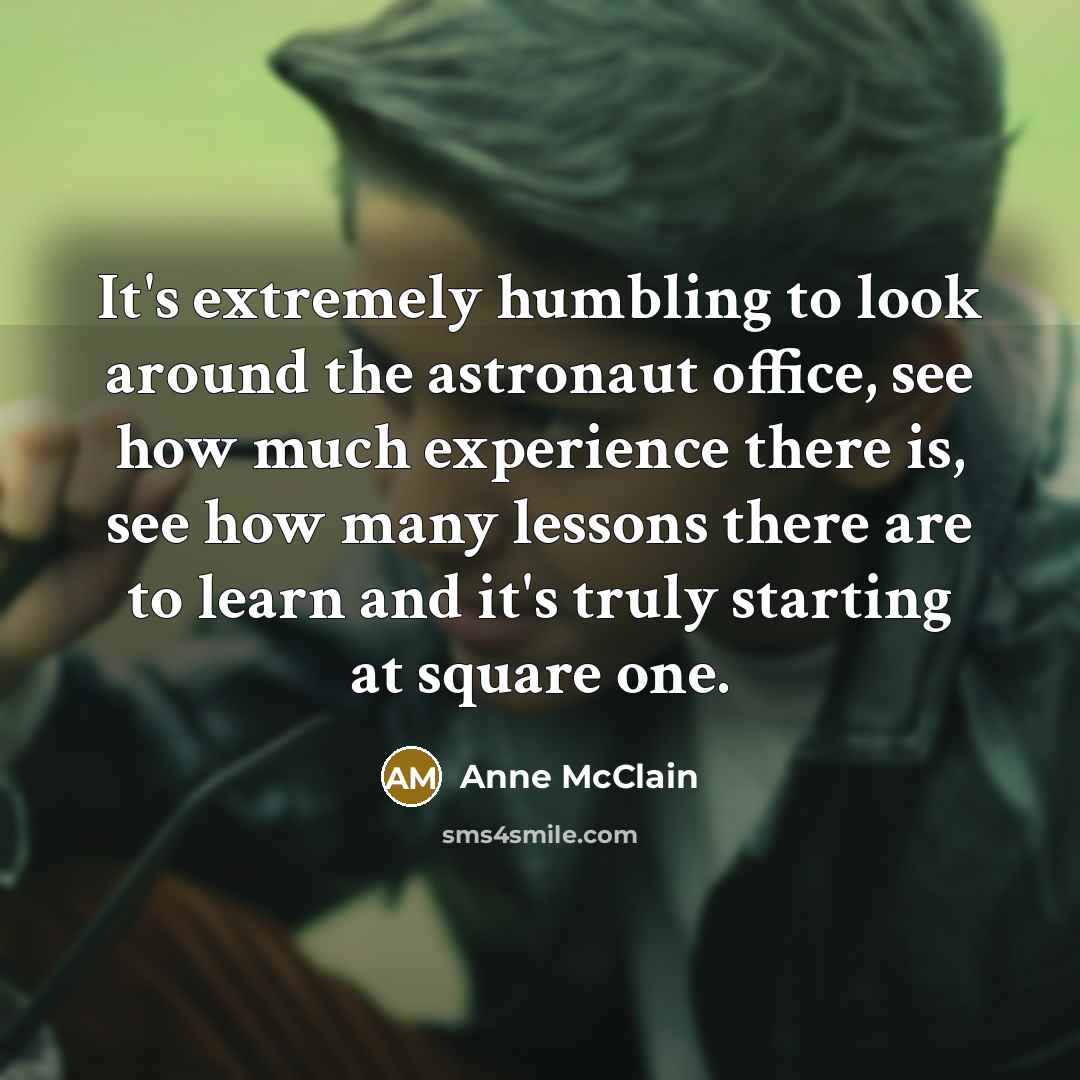 “It's extremely humbling to look around the astronaut office, see…” quote by Anne McClain