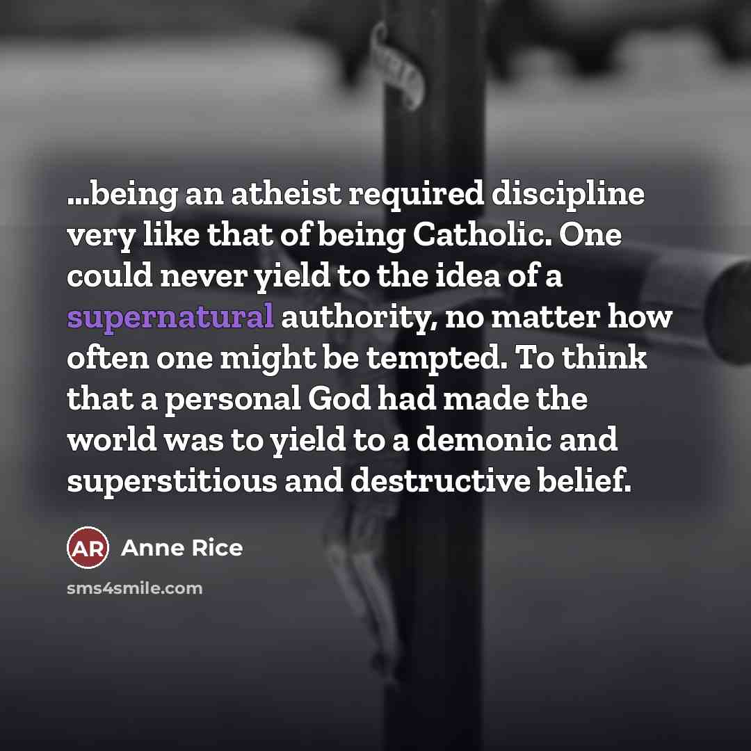 “being an atheist required discipline very like that of being…” quote by Anne Rice