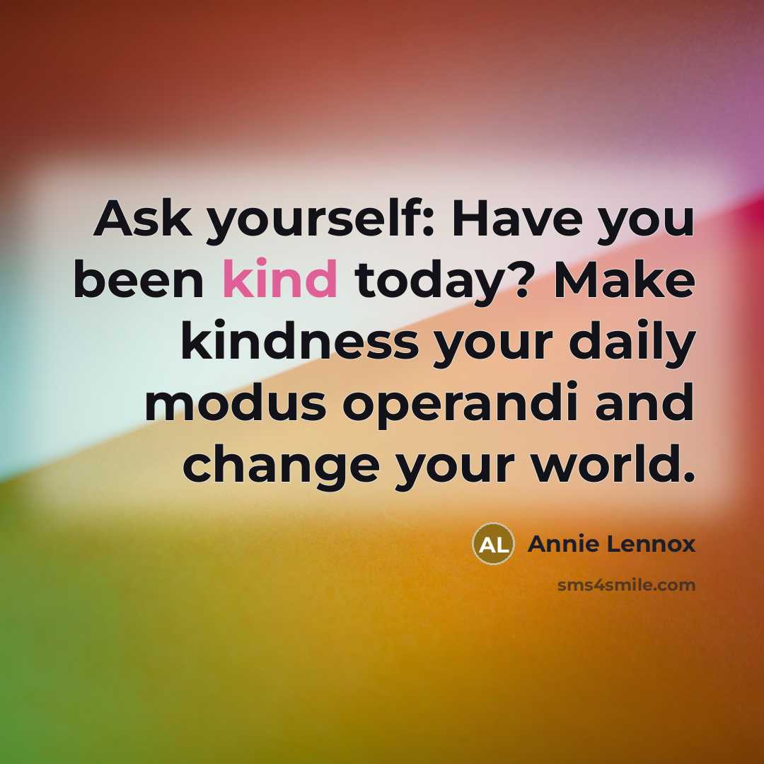 “Ask yourself: Have you been kind today? Make kindness your…” quote by Annie Lennox