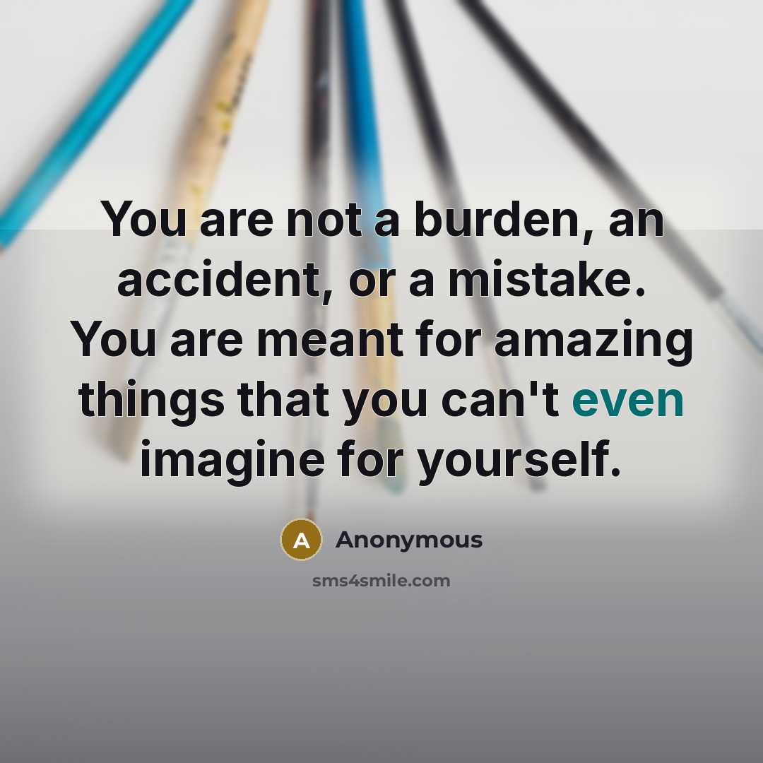 “You are not a burden, an accident, or a mistake.…” quote by Anonymous