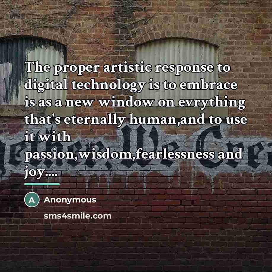“The proper artistic response to digital technology is to embrace…” quote by Anonymous