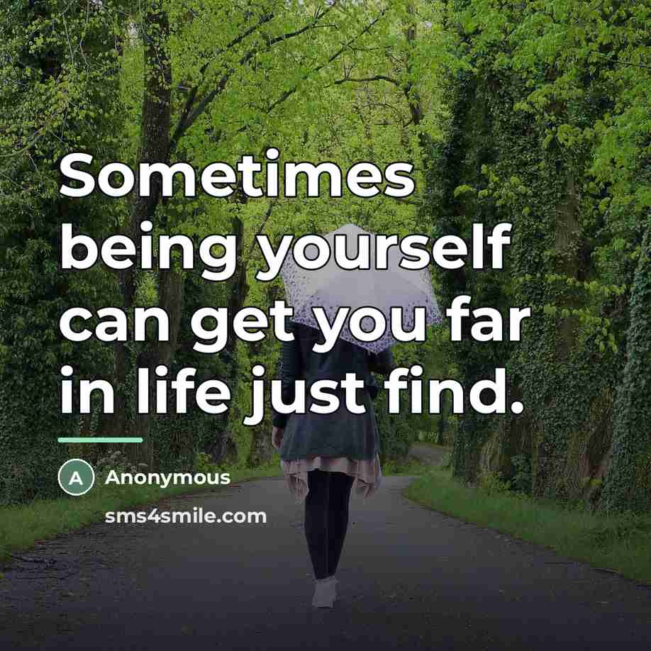 “Sometimes being yourself can get you far in life just…” quote by Anonymous