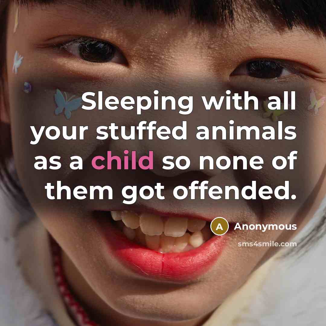 “Sleeping with all your stuffed animals as a child so…” quote by Anonymous