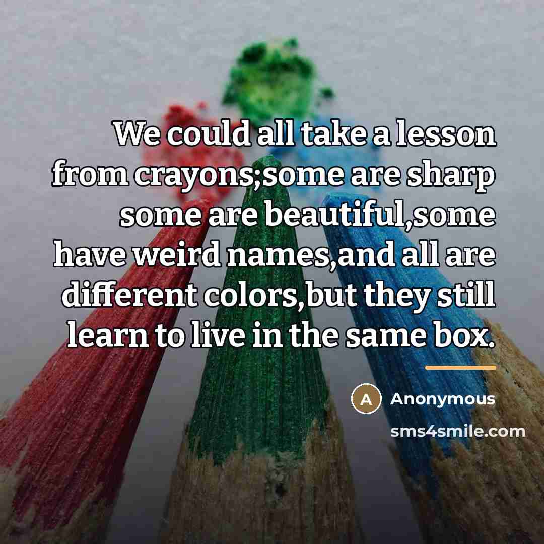 “We could all take a lesson from crayons;some are sharp…” quote by Anonymous