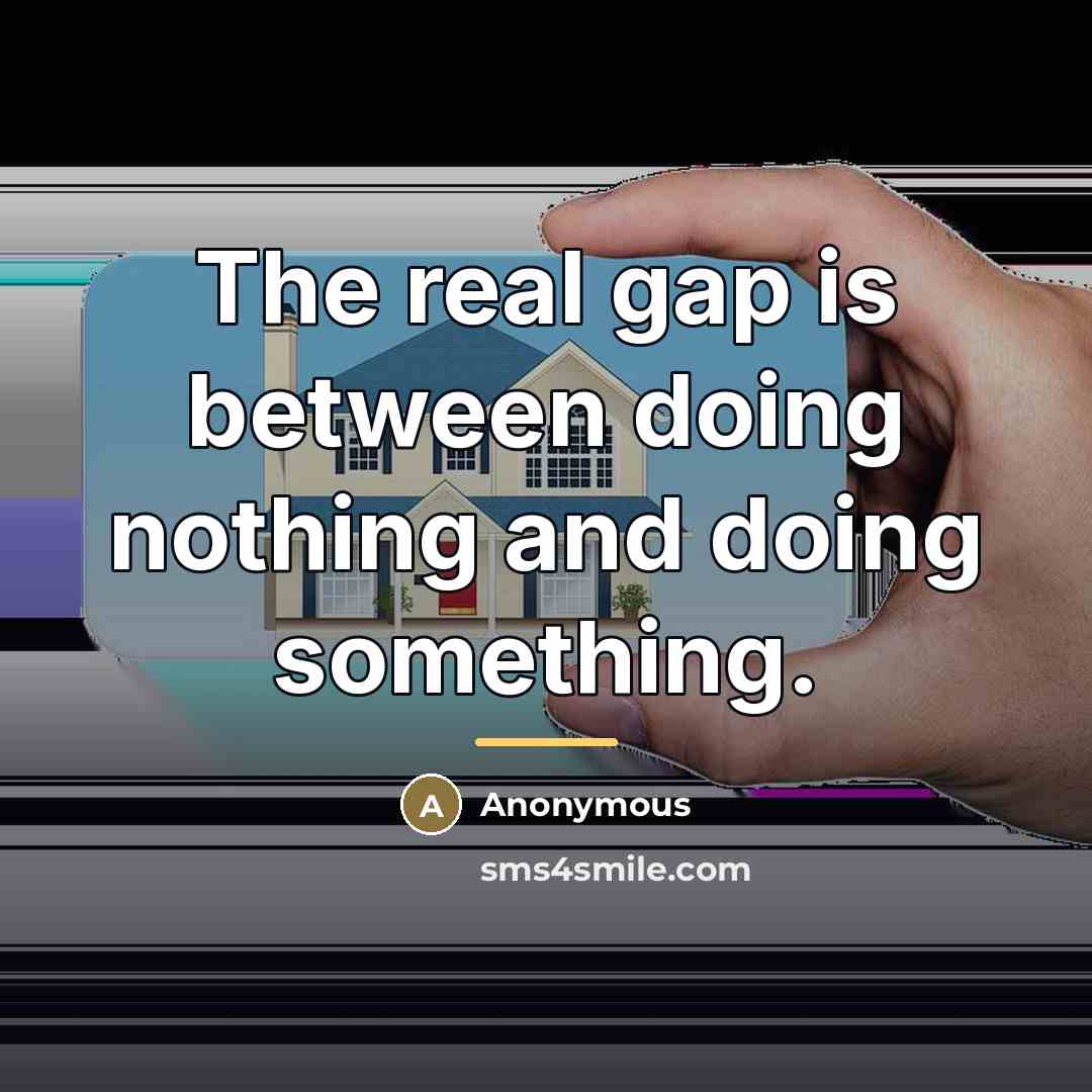 “The real gap is between doing nothing and doing something.…” quote by Anonymous