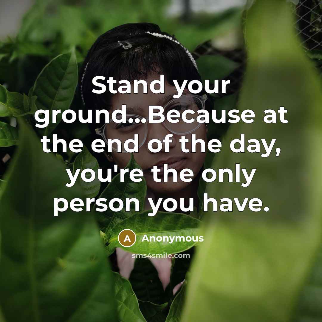 “Stand your ground...Because at the end of the day, you're…” quote by Anonymous
