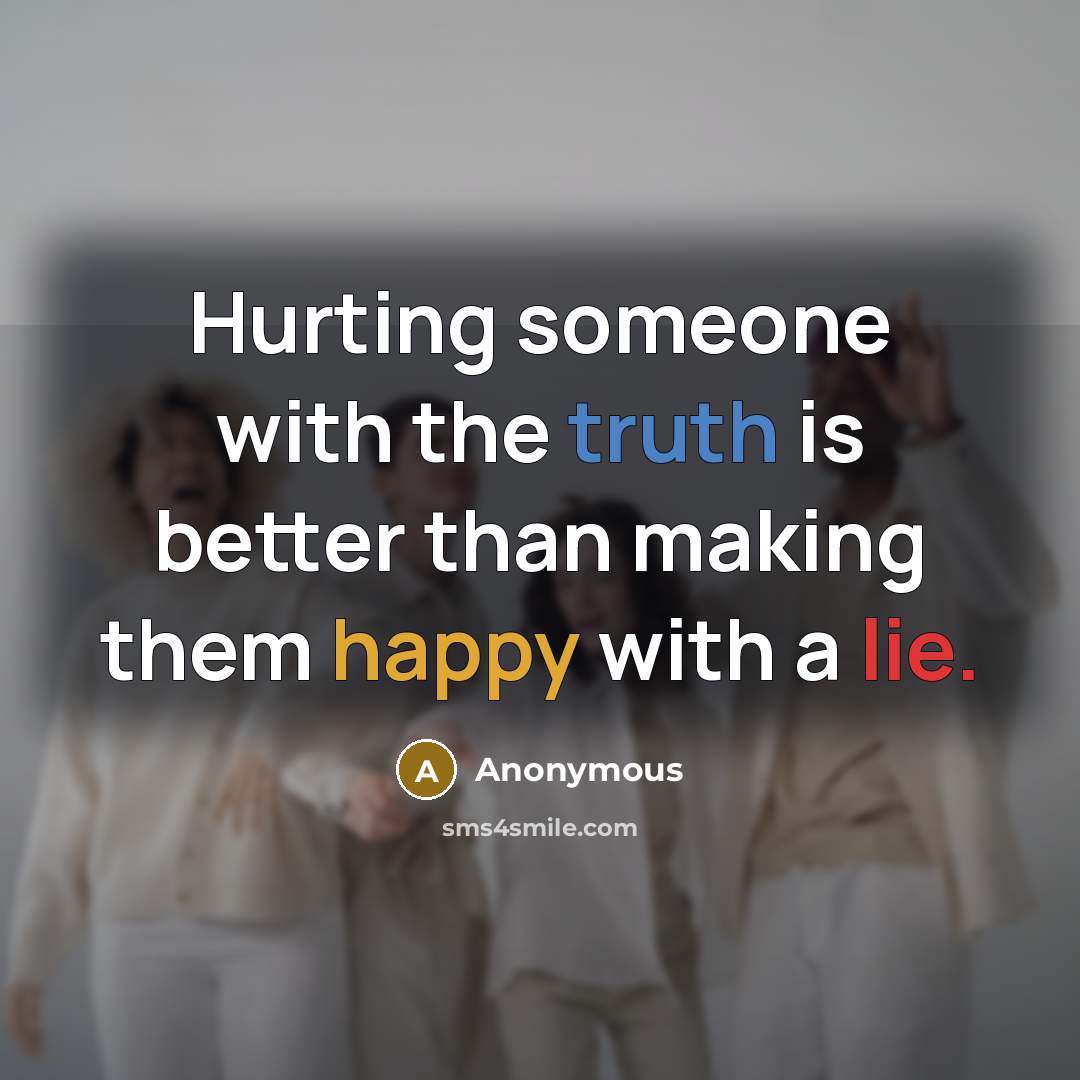 “Hurting someone with the truth is better than making them…” quote by Anonymous