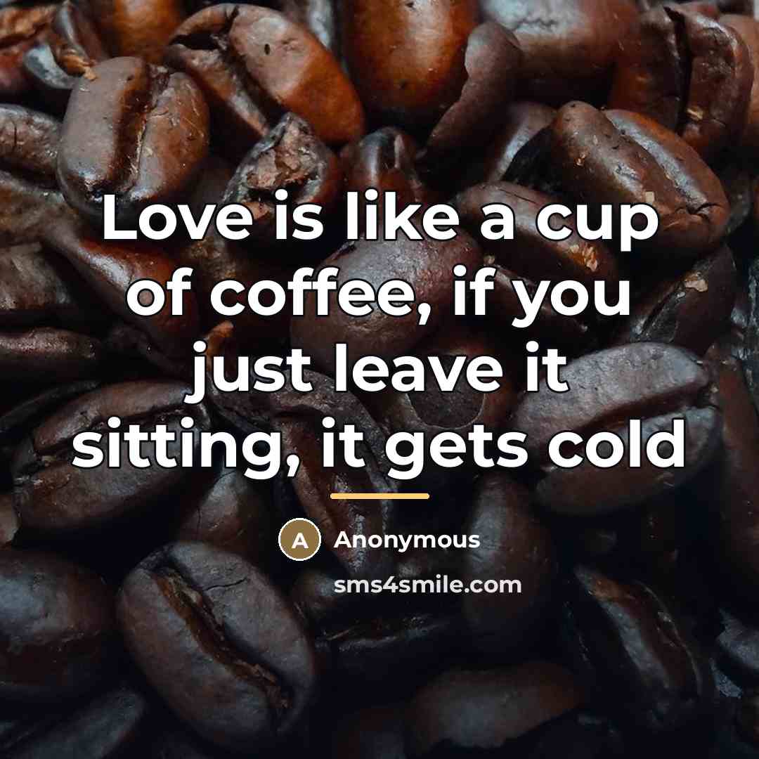 “Love is like a cup of coffee, if you just…” quote by Anonymous