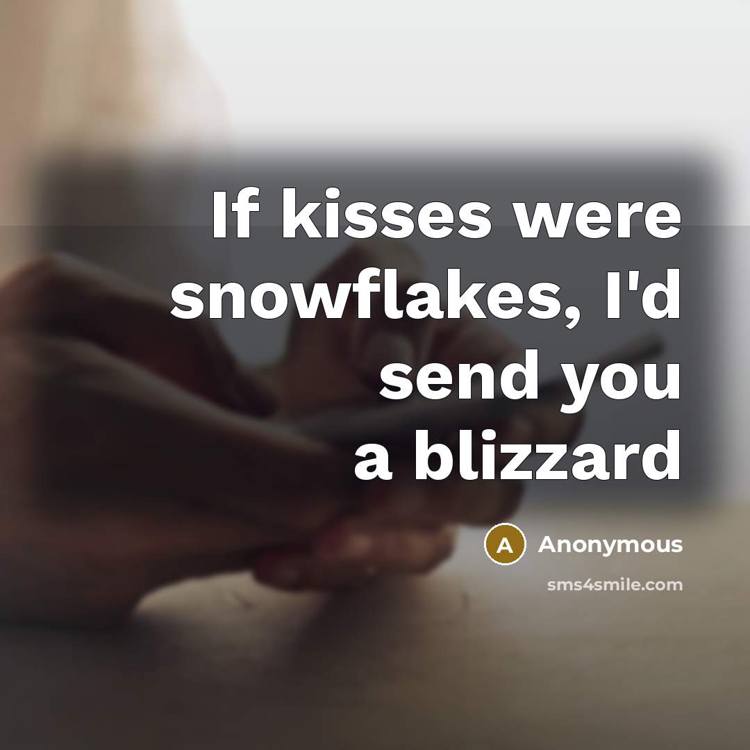 “If kisses were snowflakes, I'd send you a blizzard…” quote by Anonymous