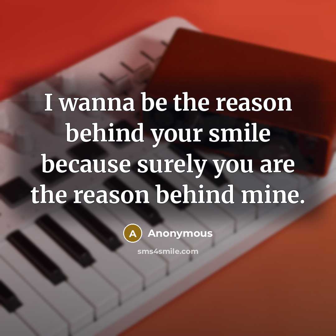 “I wanna be the reason behind your smile because surely…” quote by Anonymous