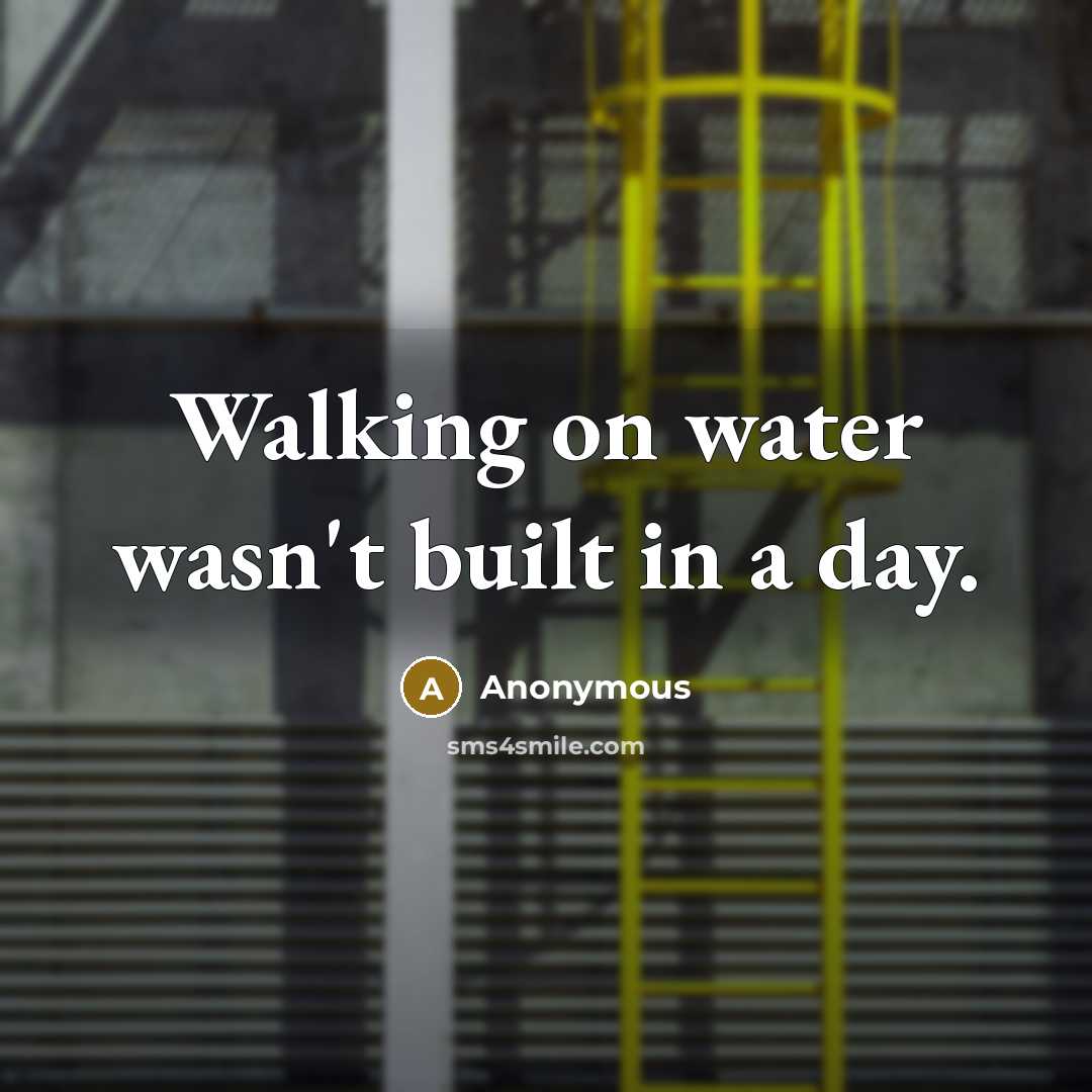 “Walking on water wasn't built in a day.…” quote by Anonymous