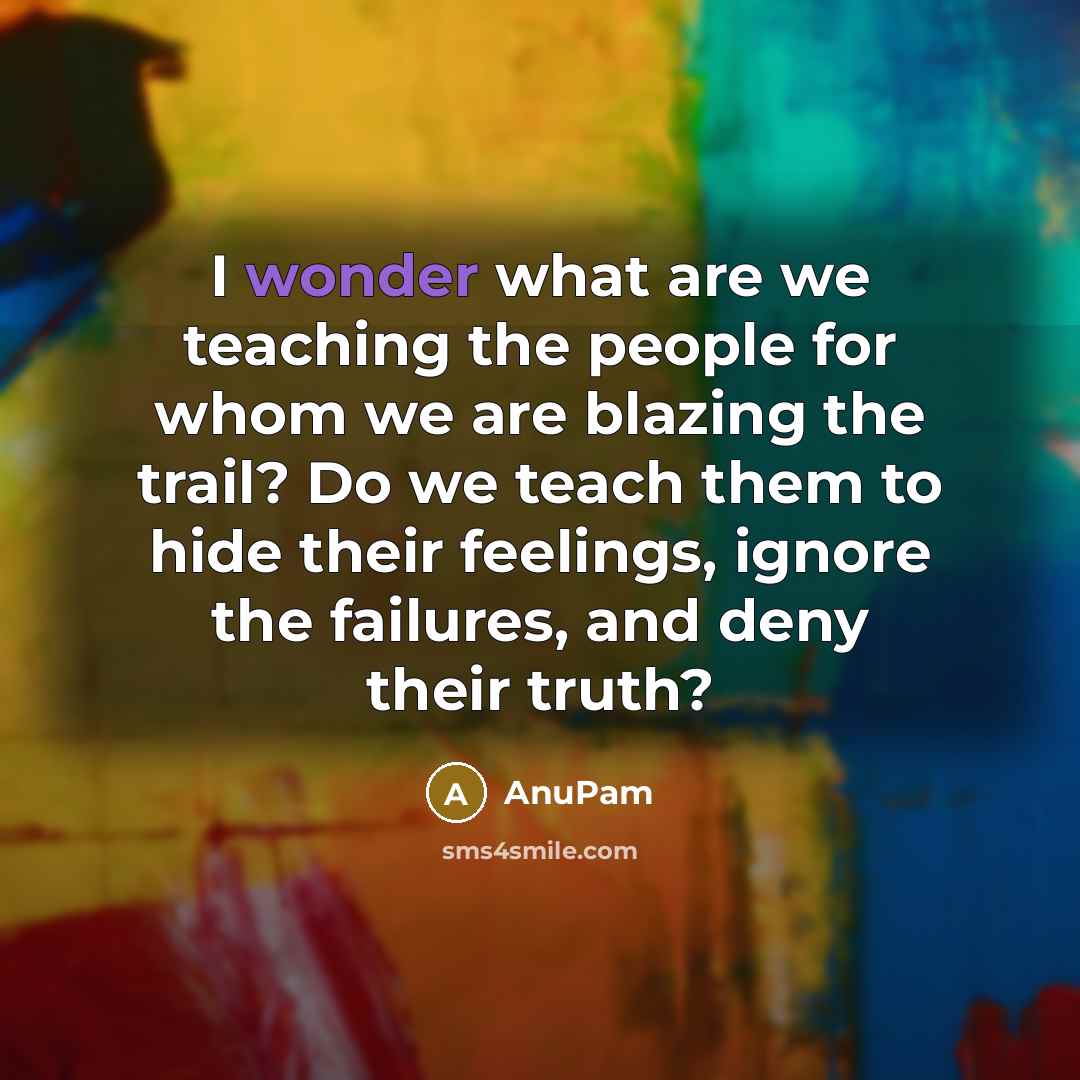 “I wonder what are we teaching the people for whom…” quote by AnuPam